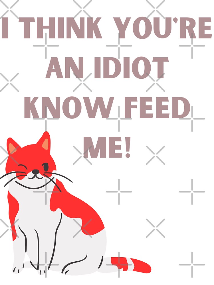I Think You're An Idiot Know Feed Me by Simo0455 T-Shirts, Hoodie, Sweatshirt | BlankRebels.com (Image 3)