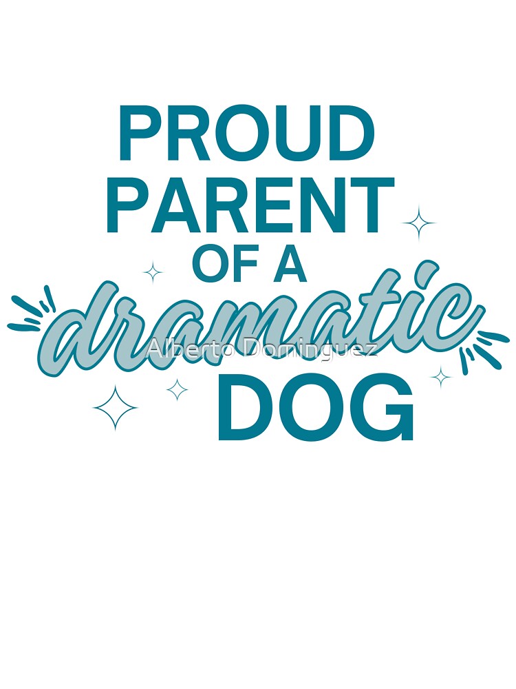Proud Parent Of A Dramatic Dog by Alberto Dominguez T-Shirts, Hoodie, Sweatshirt | BlankRebels.com (Image 3)