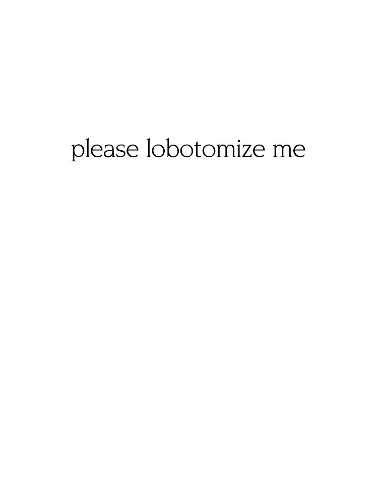 Please lobotomize me funny quote by AlmavProds T-Shirts, Hoodie, Sweatshirt | BlankRebels.com (Image 3)
