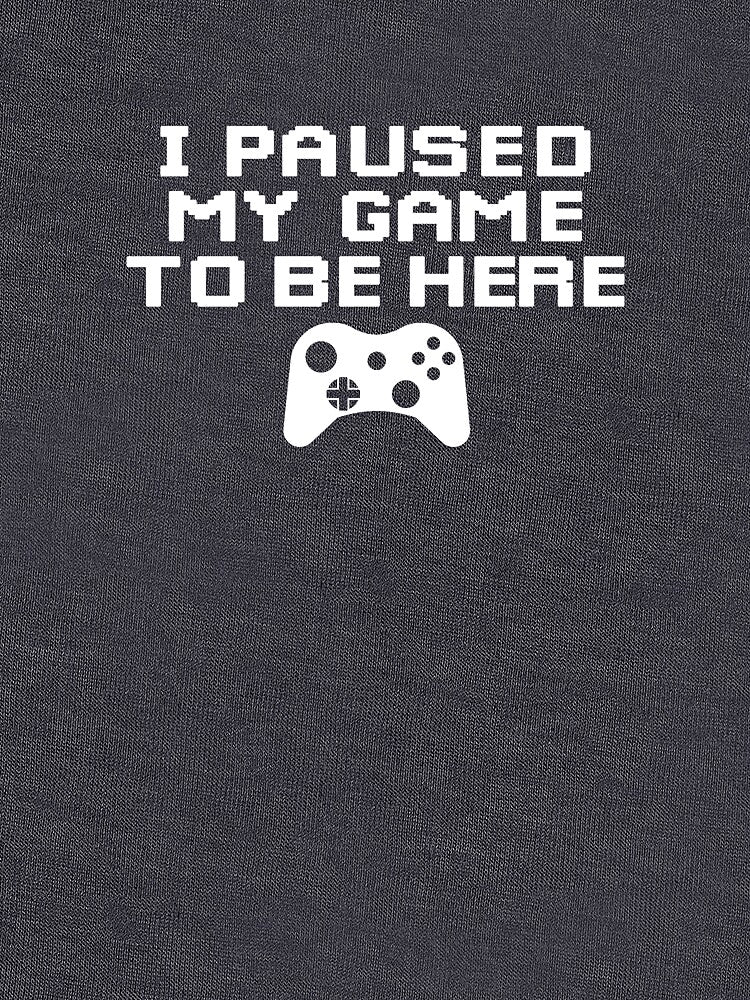 I Paused My Game To Be Here T Shirt Sticker by bouraydasbrand Hoodie, Sweatshirt | BlankRebels.com (Image 3)