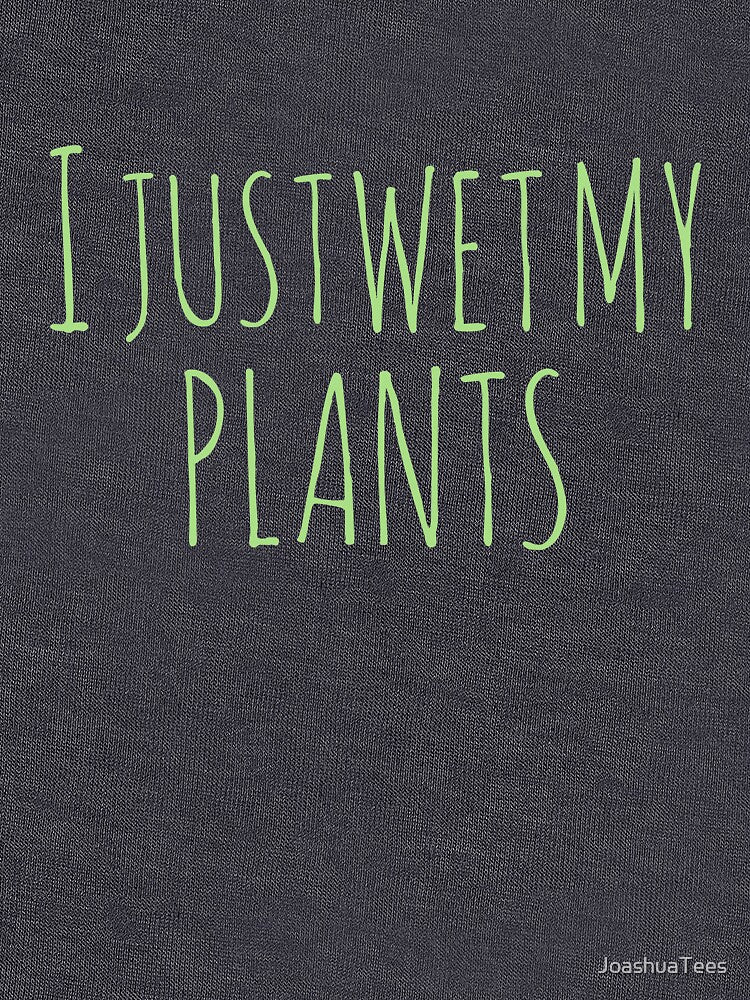 Gardening Gift- I Just Wet My Plants by JoashuaTees T-Shirts, Hoodie, Sweatshirt | BlankRebels.com (Image 3)