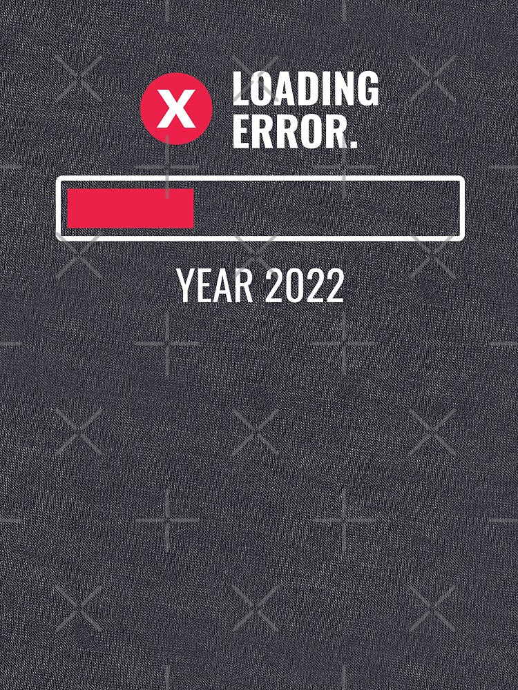Year 2022 Loading Error Funny by rustydoodle T-Shirts, Hoodie, Sweatshirt | BlankRebels.com (Image 3)