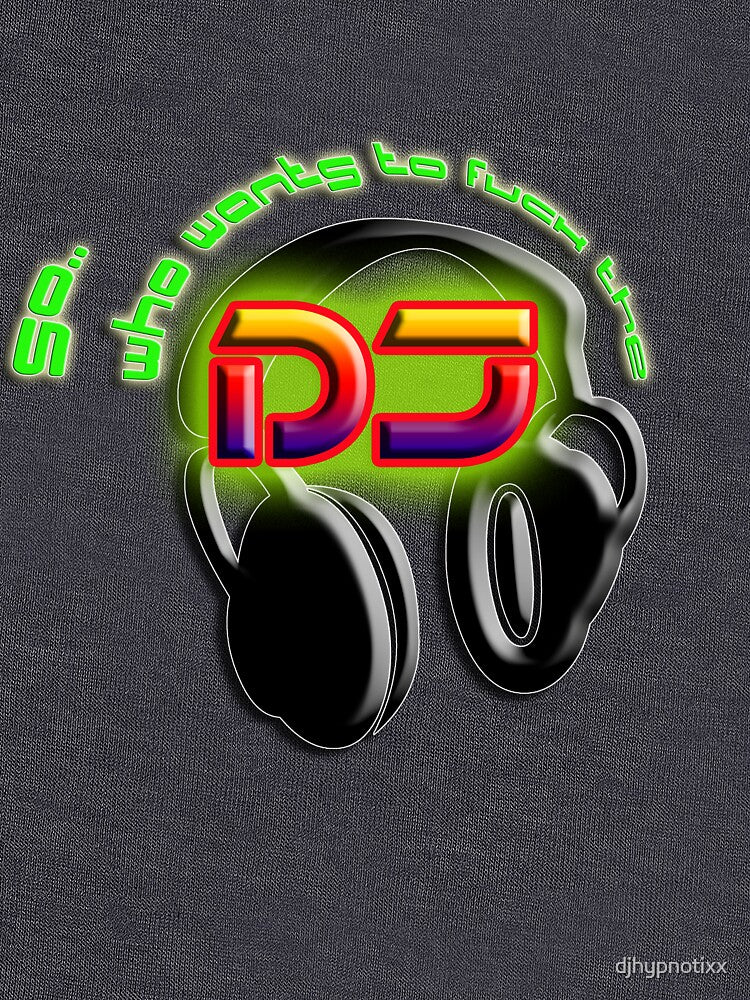 F%^k THE DJ! by djhypnotixx T-Shirts, Hoodie, Sweatshirt | BlankRebels.com (Image 3)