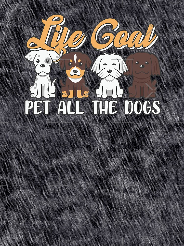 Life Goal: PET ALL DOGS Pet Lovers T-Shirts, Hoodie, Sweatshirt