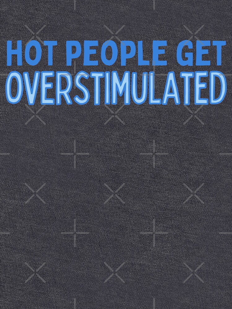 Hot People Get Overstimulated by careofjacks T-Shirts, Hoodie, Sweatshirt | BlankRebels.com (Image 3)