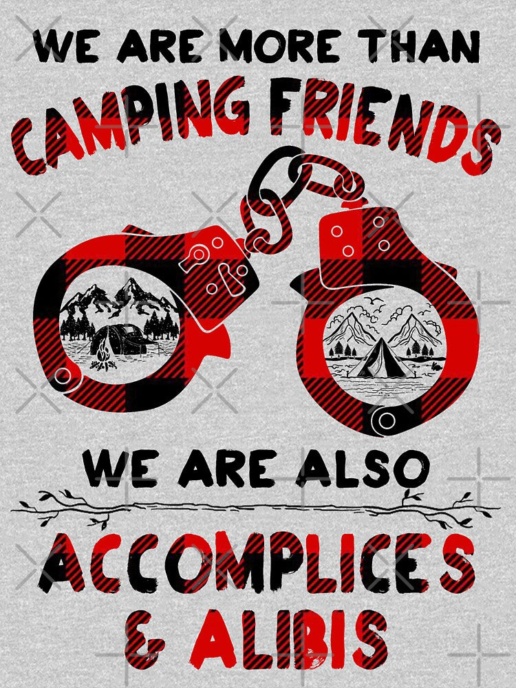Camping friends!  We are more than friends, we are also accomplices & alibis. by Deano's Designs T-Shirts,... (Image 3)