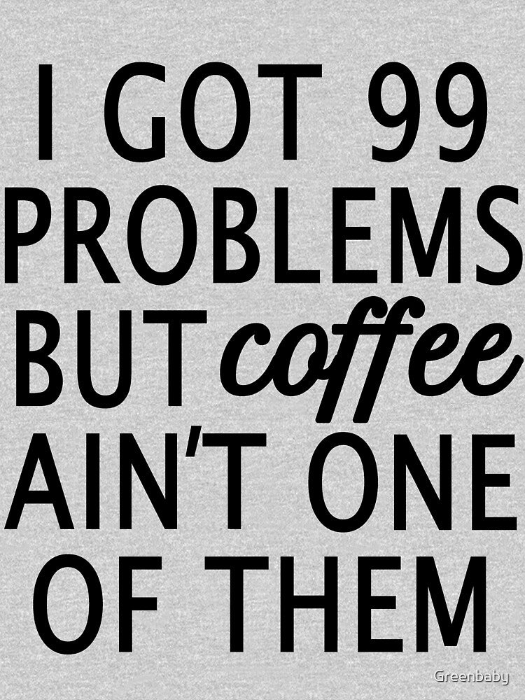 I Got 99 Problems but Coffee Ain't One of Them by Greenbaby T-Shirts, Hoodie, Sweatshirt | BlankRebels.com (Image 3)