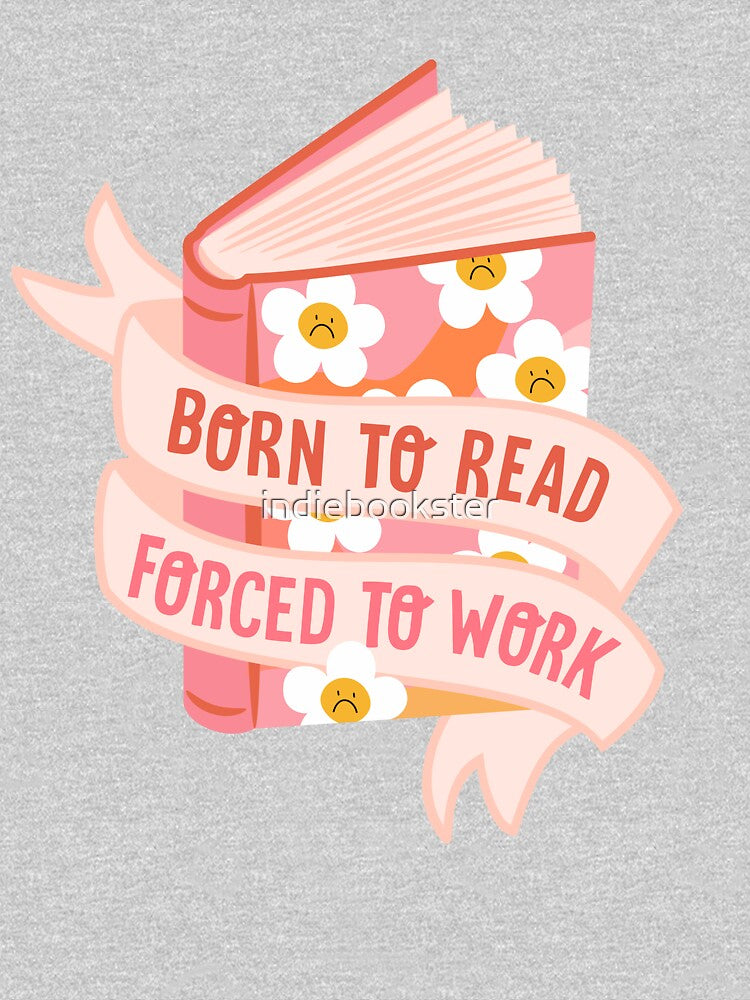 born to read forced to work by indiebookster T-Shirts, Hoodie, Sweatshirt | BlankRebels.com (Image 3)