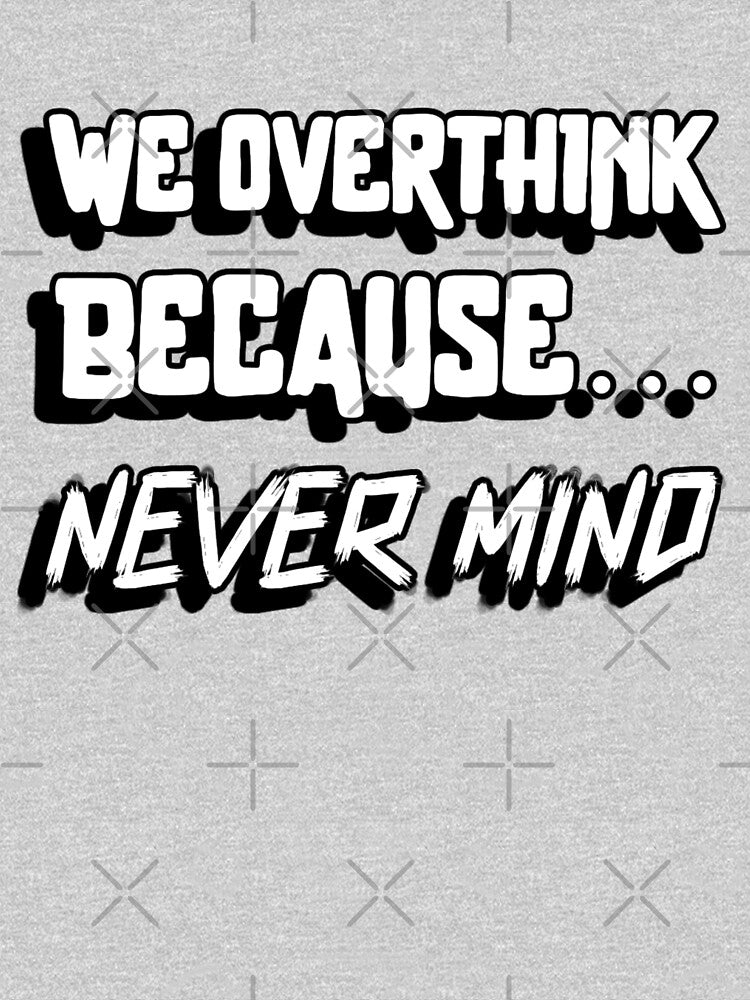 We overthink because... Never mind. gift for introverts. by HosvPrint .s T-Shirts, Hoodie, Sweatshirt (Image 3)