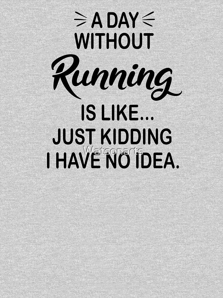 A Day Without Running Is Like Just Kidding - Funny Running Lover by Watsonarts T-Shirts, Hoodie, Sweatshirt (Image 3)