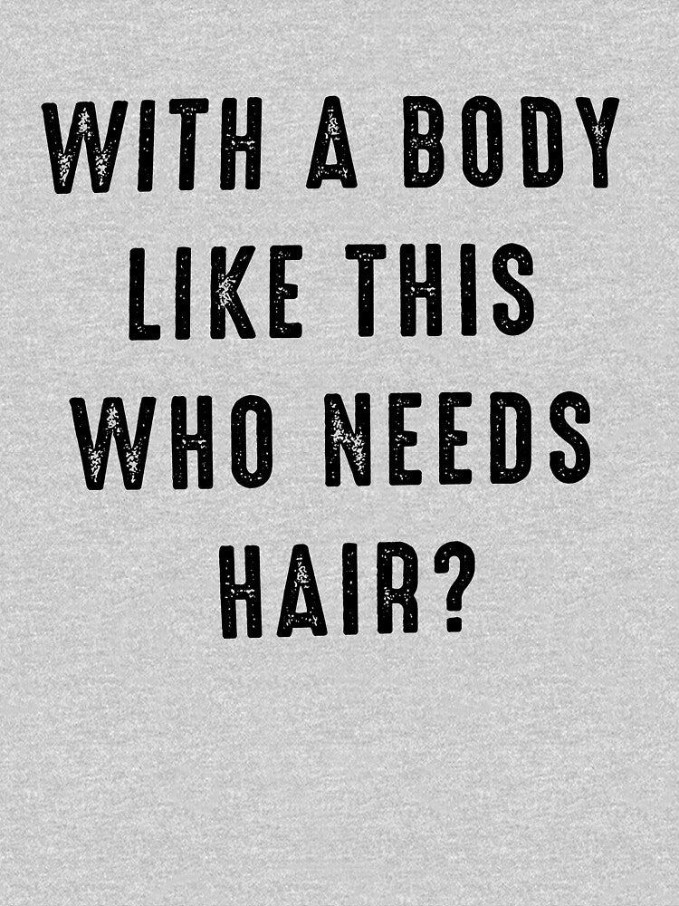 With a Body Like This Who Needs Hair by tisonhugeszx T-Shirts, Hoodie, Sweatshirt | BlankRebels.com (Image 3)