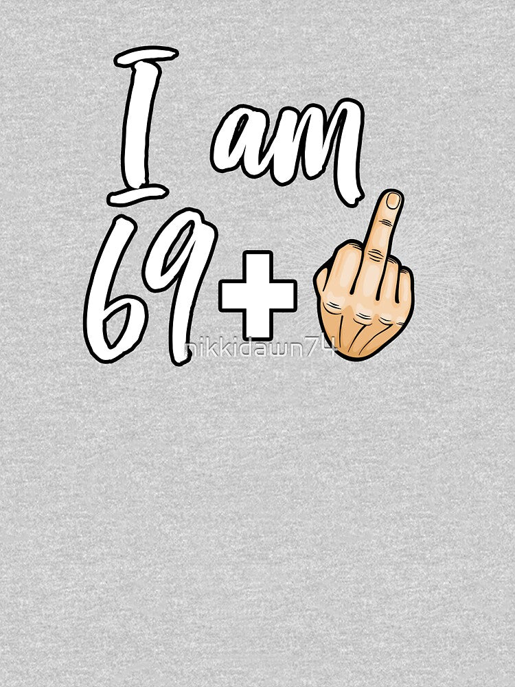 I Am 69 Plus Middle Finger Funny 70th Birthday Gift product by nikkidawn74 T-Shirts, Hoodie, Sweatshirt (Image 3)