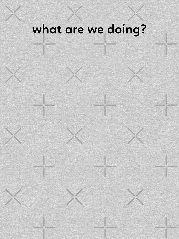 what are we doing? by Rwsnider8 T-Shirts, Hoodie, Sweatshirt | BlankRebels.com (Image 3)