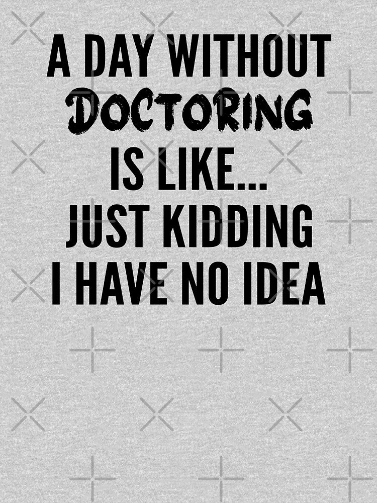 A Day Without doctoring - Funny doctoring quote gift idea For Men and Women by Mmmm3344 T-Shirts, Hoodie,... (Image 3)