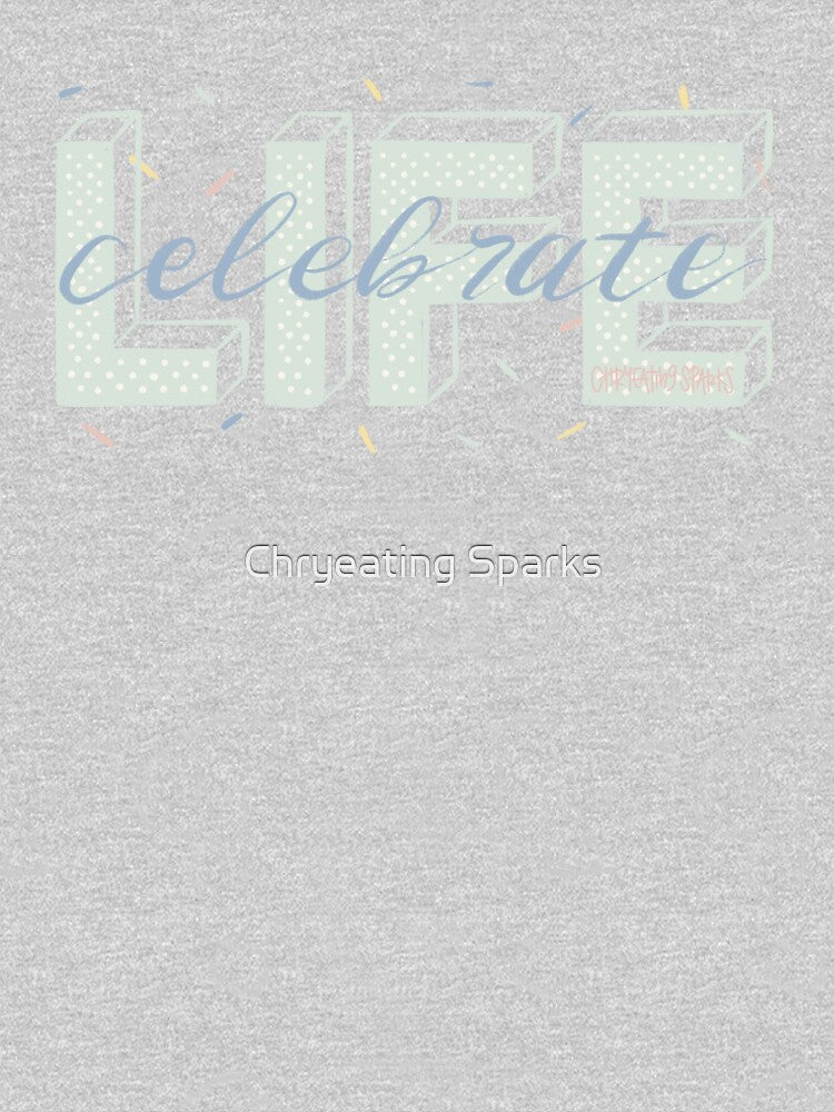 Celebrate Life by Chryeating Sparks T-Shirts, Hoodie, Sweatshirt | BlankRebels.com (Image 3)