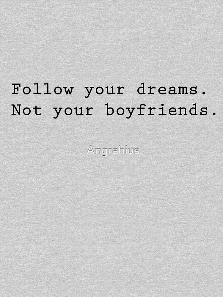 Follow your dreams, not your boyfriends by Angrahius T-Shirts, Hoodie, Sweatshirt | BlankRebels.com (Image 3)