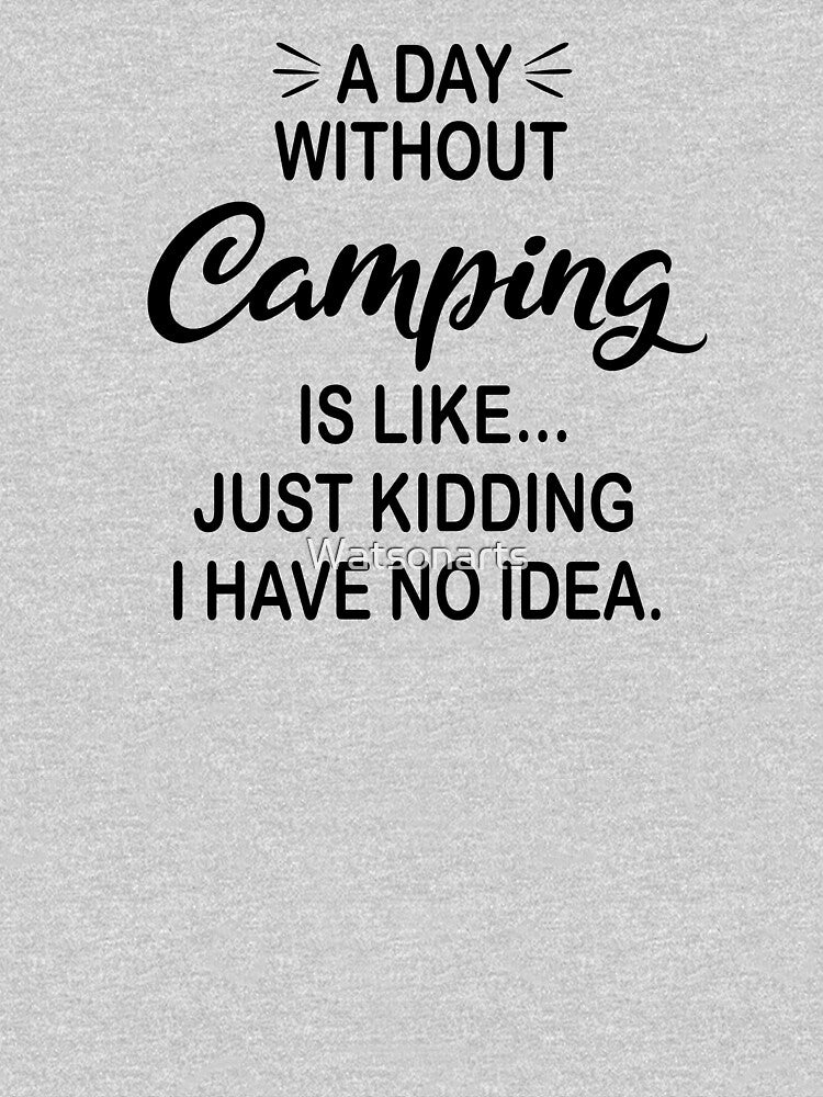 A Day Without Camping Is Like Just Kidding - Funny Camping Lover by Watsonarts T-Shirts, Hoodie, Sweatshirt (Image 3)