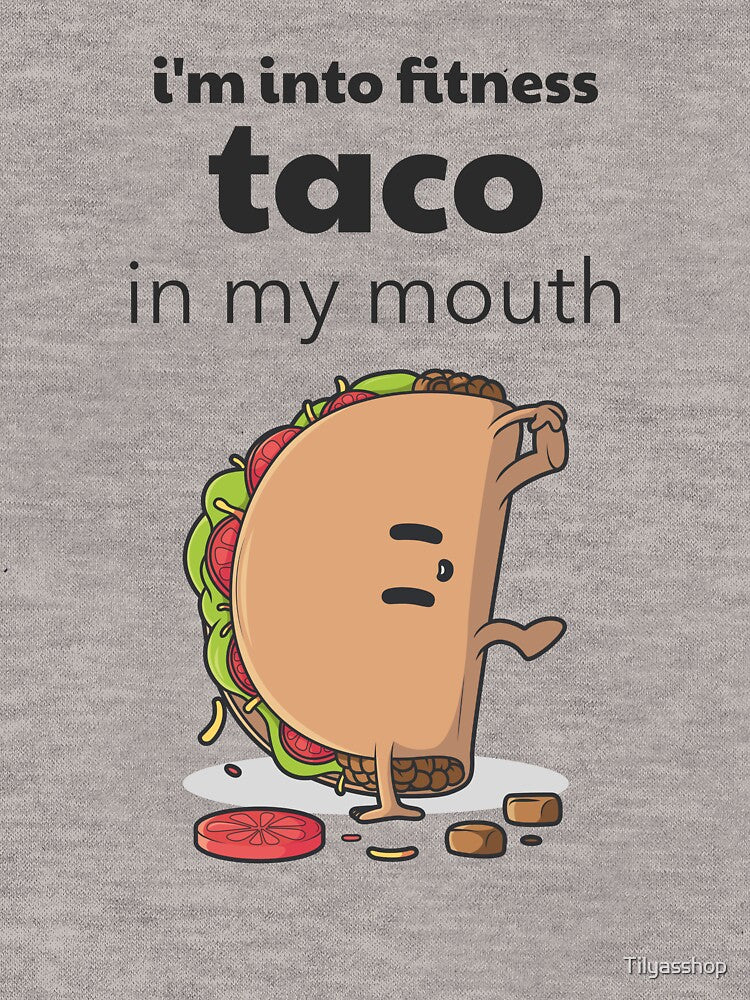 Im Into Fitness Taco In My Mouth by Tilyasshop