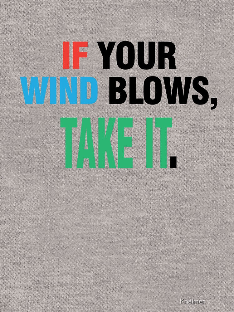 IF YOUR WIND BLOWS,TAKE IT. by Khalmer ⭐⭐⭐⭐⭐ T-Shirts, Hoodie, Sweatshirt | BlankRebels.com (Image 3)
