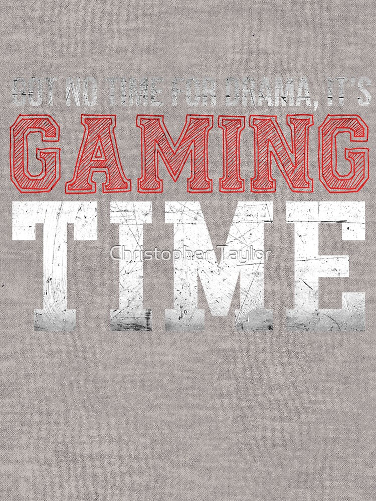 Got No Time Drama Gaming Time T-Shirts, Hoodie, Sweatshirt