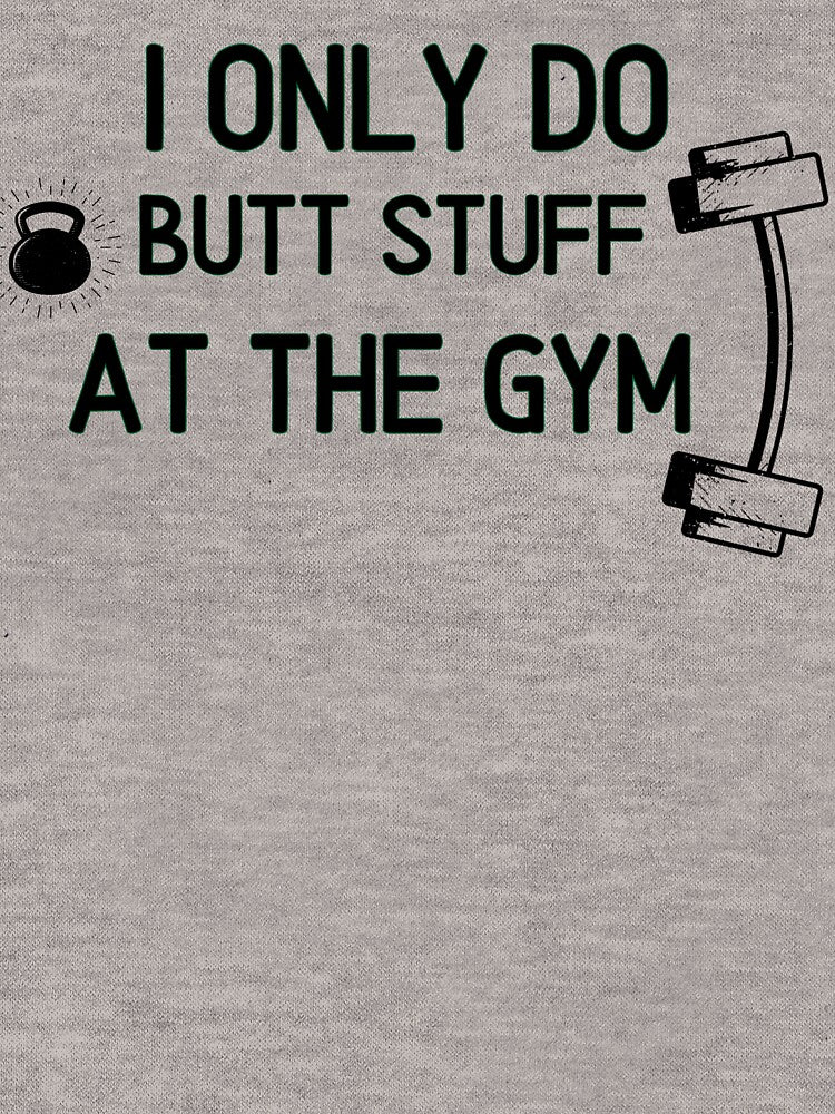 I Only Do Butt Stuff At The Gym - Funny Gym Quote by unique things T-Shirts, Hoodie, Sweatshirt | BlankRebels.com (Image 3)