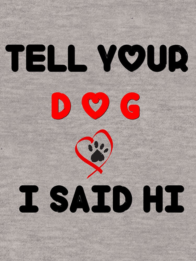 Tell Your Dog I Said Hi T Shirt Funny Cool Mom Humor Pet Puppy Lover Tee by pheno menal Hoodie, Sweatshirt (Image 3)