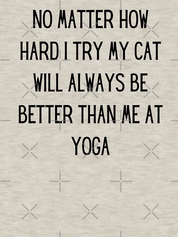 no matter how hard i try my cat will always be better than me at yoga by TrueFit Essentials T-Shirts, Hoodie,... (Image 3)
