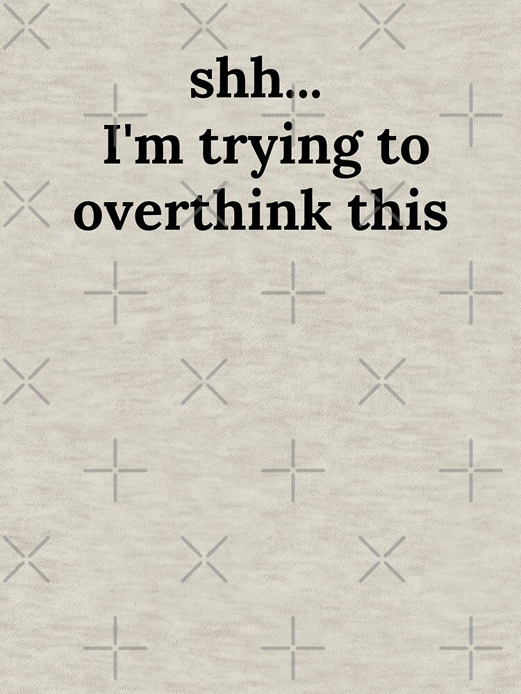 Shh...I'm Trying To Overthink This by spanningtime T-Shirts, Hoodie, Sweatshirt | BlankRebels.com (Image 3)