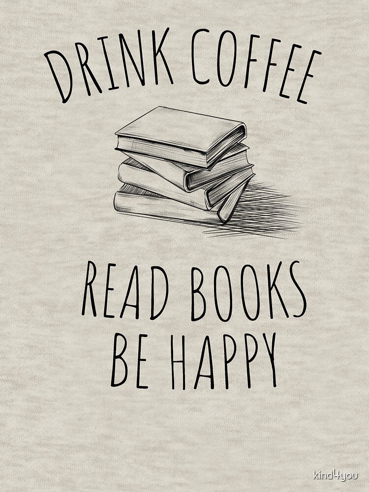 Drink COFFEE read BOOKS be happy by kind4you T-Shirts, Hoodie, Sweatshirt | BlankRebels.com (Image 3)