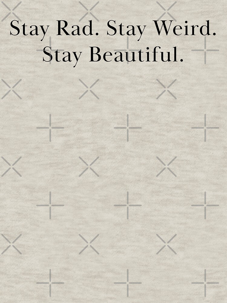 Stay Rad. Stay Weird. Stay Beautiful. by honey-bloom T-Shirts, Hoodie, Sweatshirt | BlankRebels.com (Image 3)