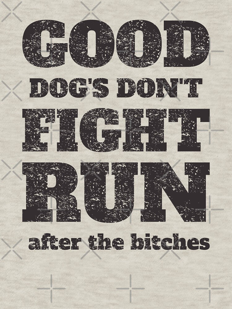 Good Dogs Don't Fight Run After The Biches - Funny Dog Quotes by Chonguissa Fashion T-Shirts, Hoodie, Sweatshirt (Image 3)