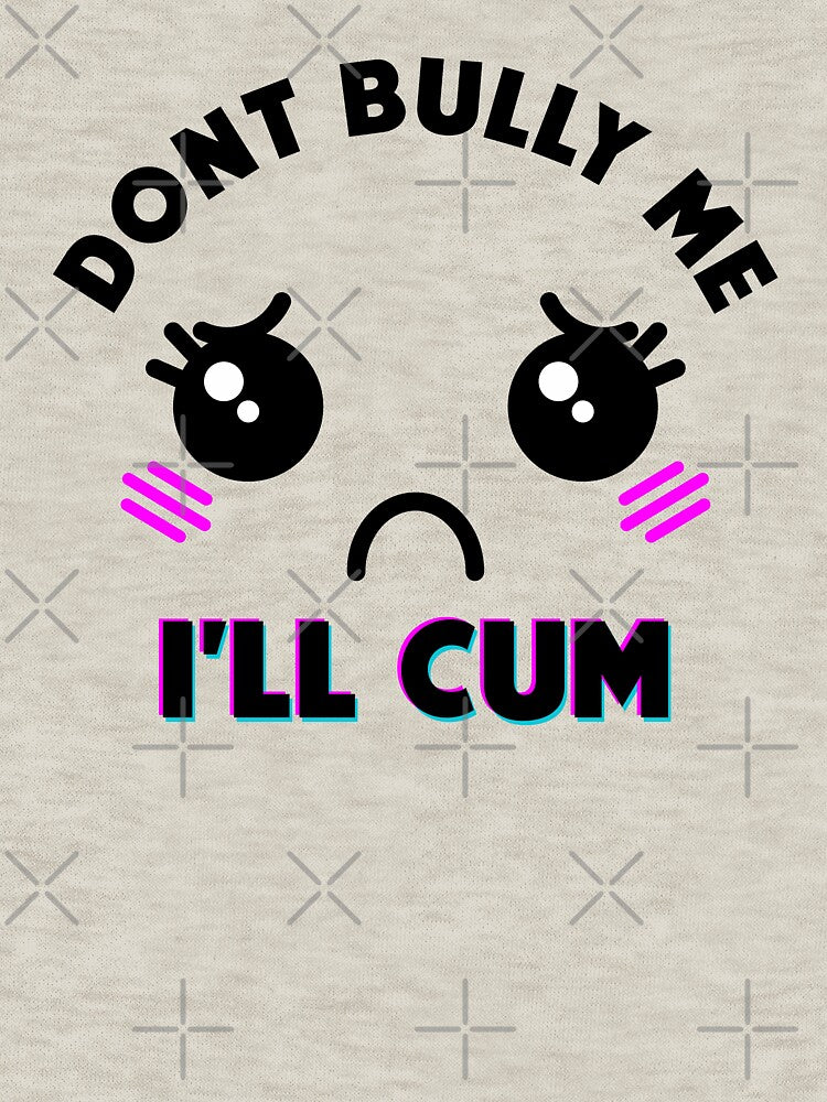dont bully me i'll cum by Rounfherq