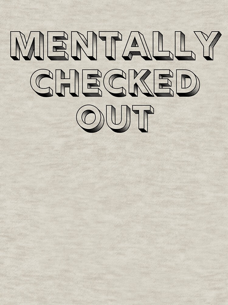 Mentally Checked Out Block Black Design by SweetAndSpice T-Shirts, Hoodie, Sweatshirt | BlankRebels.com (Image 3)