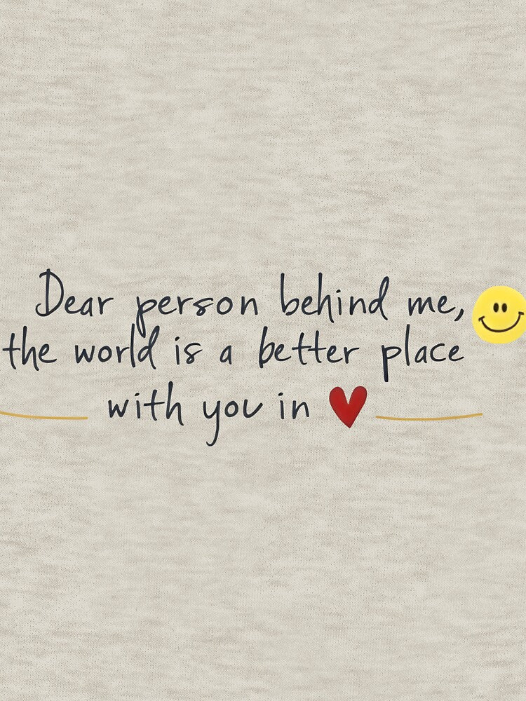 Dear Person Behind Me Hoodie - The World is Better With You In It - Uplifting Positive Message T-Shirt, Hoodie,... (Image 3)