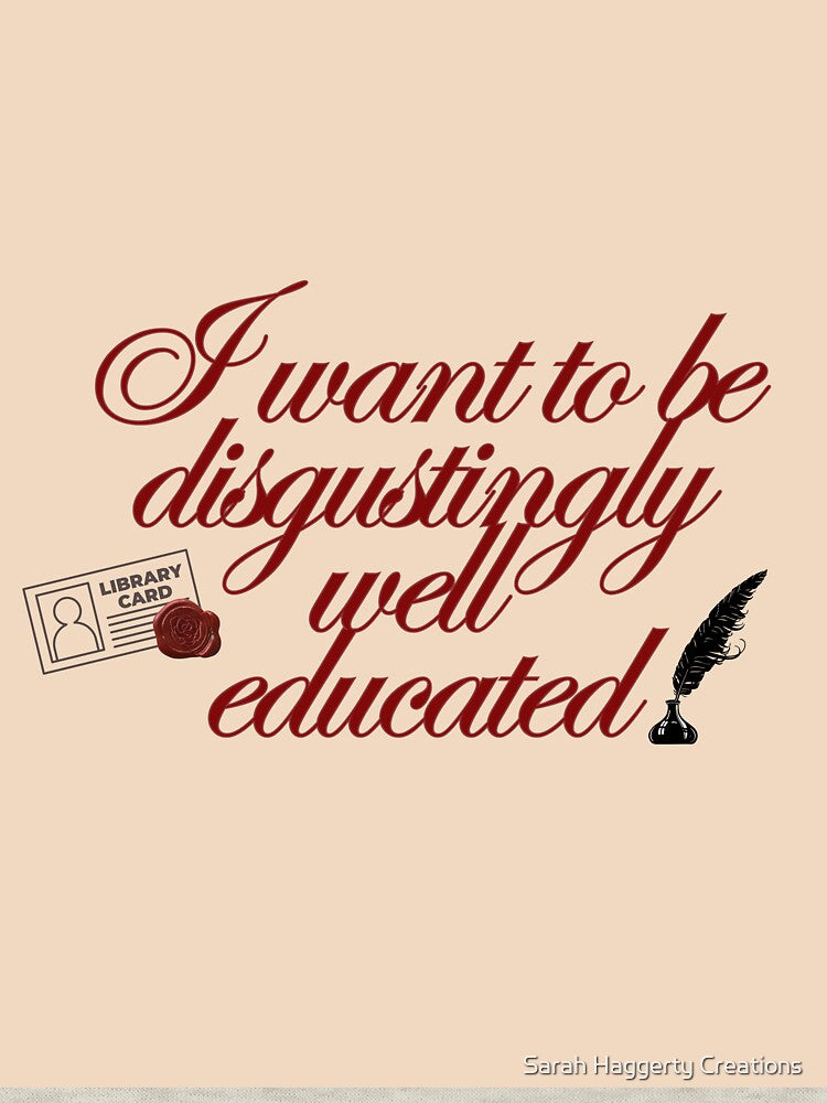 "I want to be disgustingly well educated" by Sarah Haggerty Creations T-Shirts, Hoodie, Sweatshirt (Image 3)