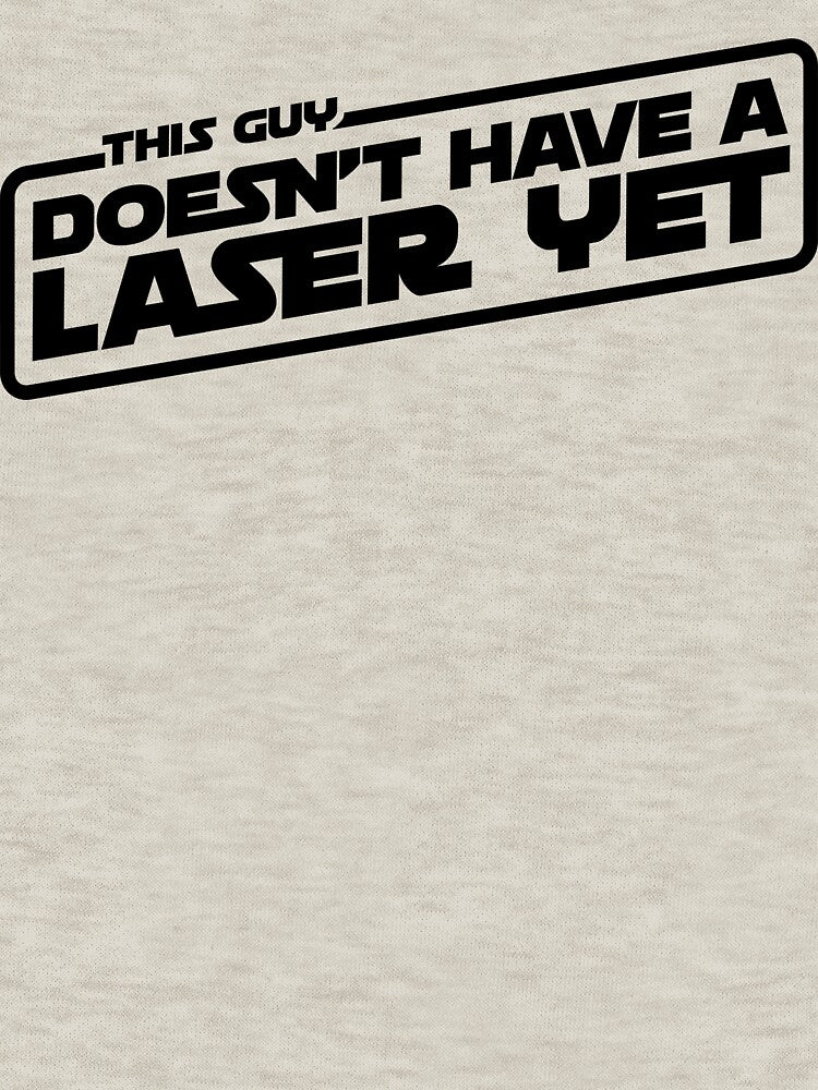 This Guy Doesn't Have A Laser Yet T-Shirt (dark on light) by WPPosters Hoodie, Sweatshirt | BlankRebels.com (Image 3)