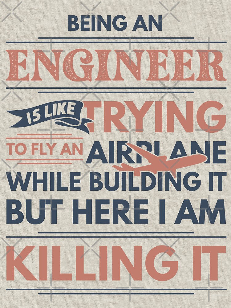 Being An Engineer Is Like Trying To Fly An Airplane While Building It But Here I Am Killing It Engineer Quotes... (Image 3)