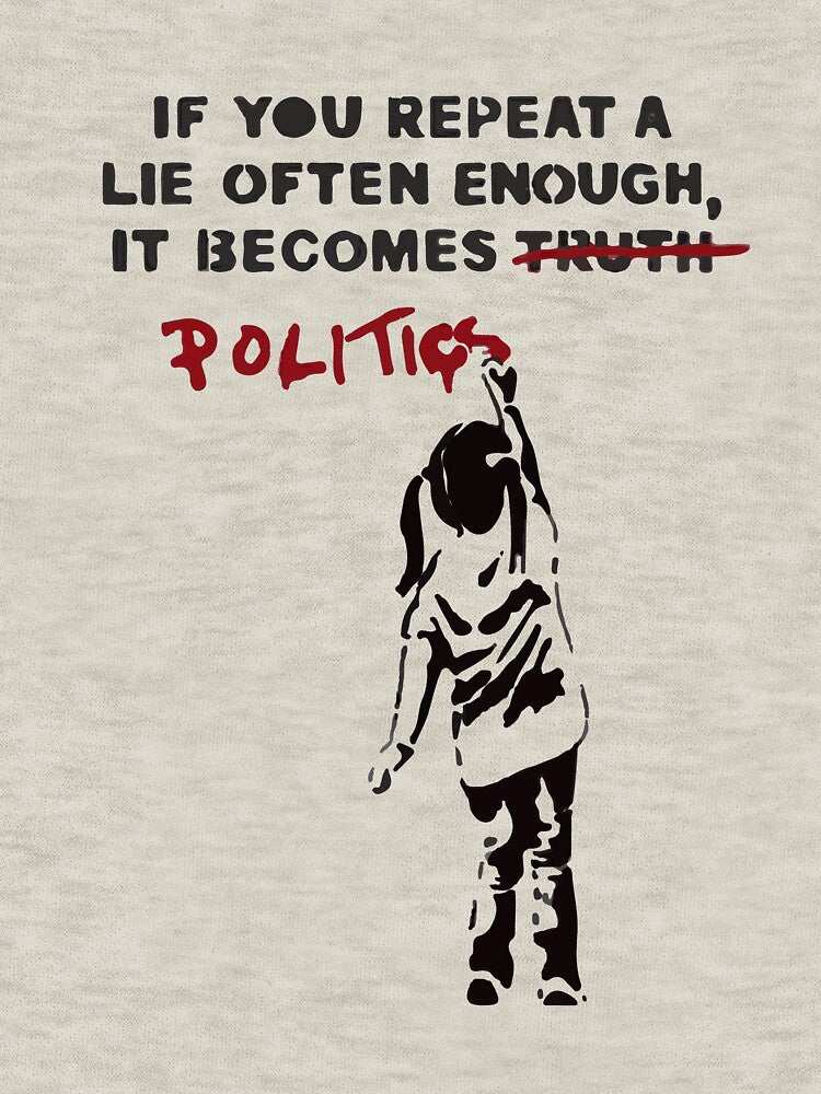 If You Repeat A Lie Often Enough It Becomes Politics by kheevi