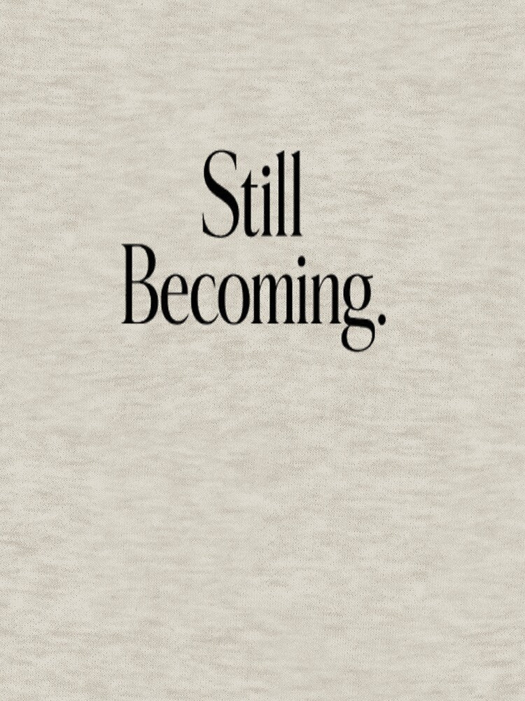 Still Becoming Minimal Typography Quote Art by CleanInkStudio T-Shirts, Hoodie, Sweatshirt | BlankRebels.com (Image 3)