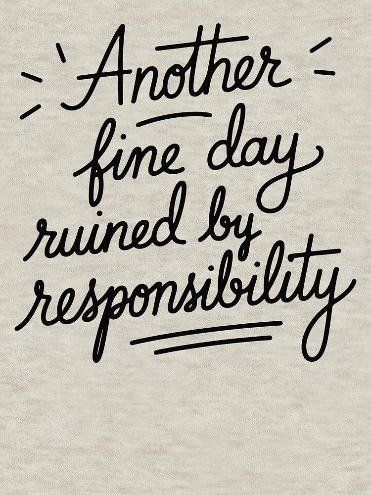 Another Fine Day Ruined by Responsibility Women Funny by Dayman-Art