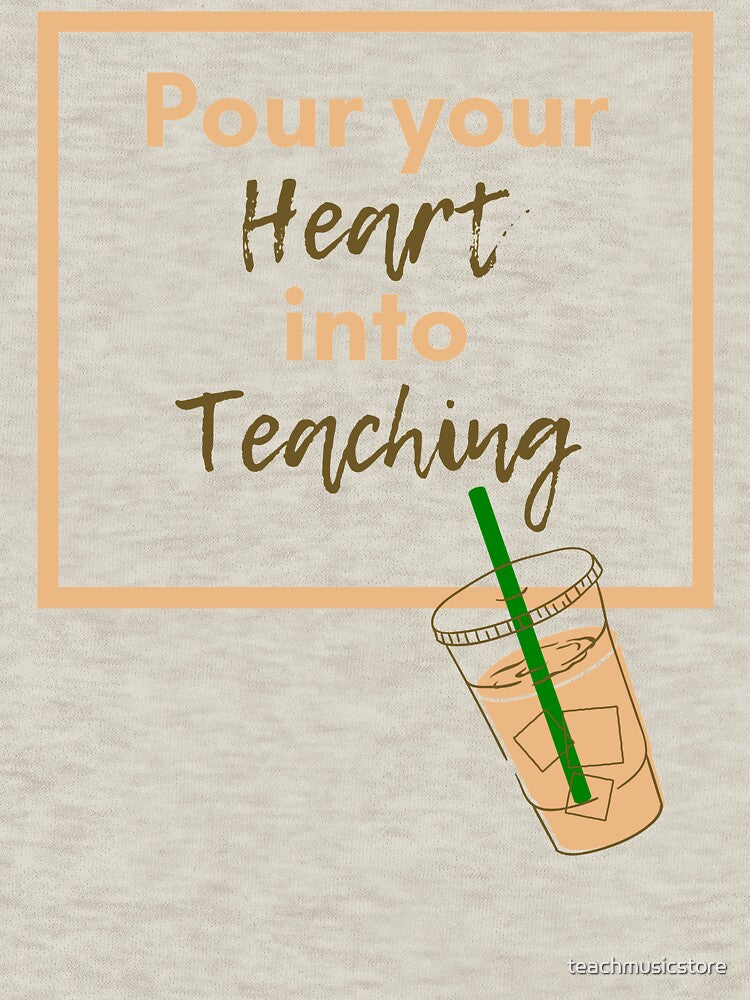 Pour you Heart into Teaching (Lt. Brown/Dk. Brown) by teachmusicstore T-Shirts, Hoodie, Sweatshirt (Image 3)