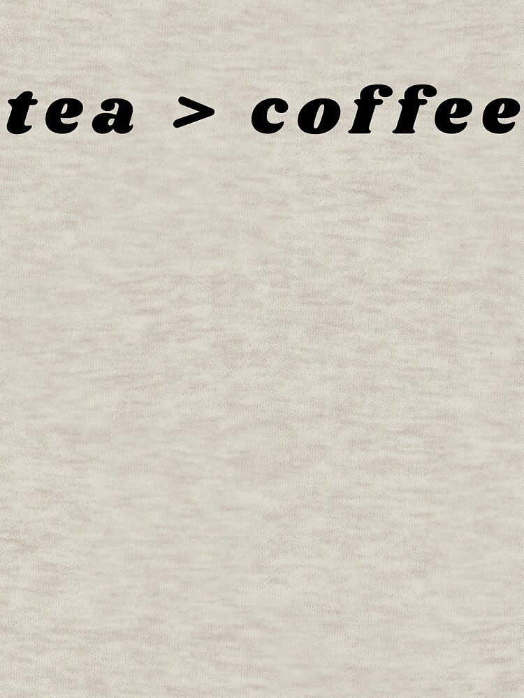 tea > coffee by crazylazygirl T-Shirts, Hoodie, Sweatshirt | BlankRebels.com (Image 3)