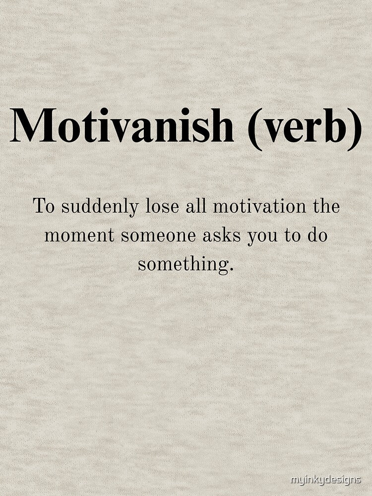 Motivanish (verb)  To suddenly lose all motivation the moment someone asks you to do something. by... (Image 3)