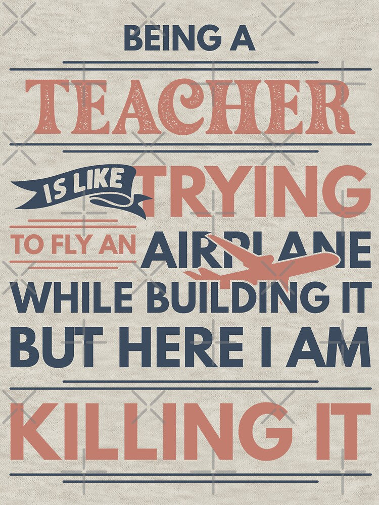 Being A Teacher Is Like Trying To Fly An Airplane While Building It But Here I Am Killing It Teacher Quotes... (Image 3)