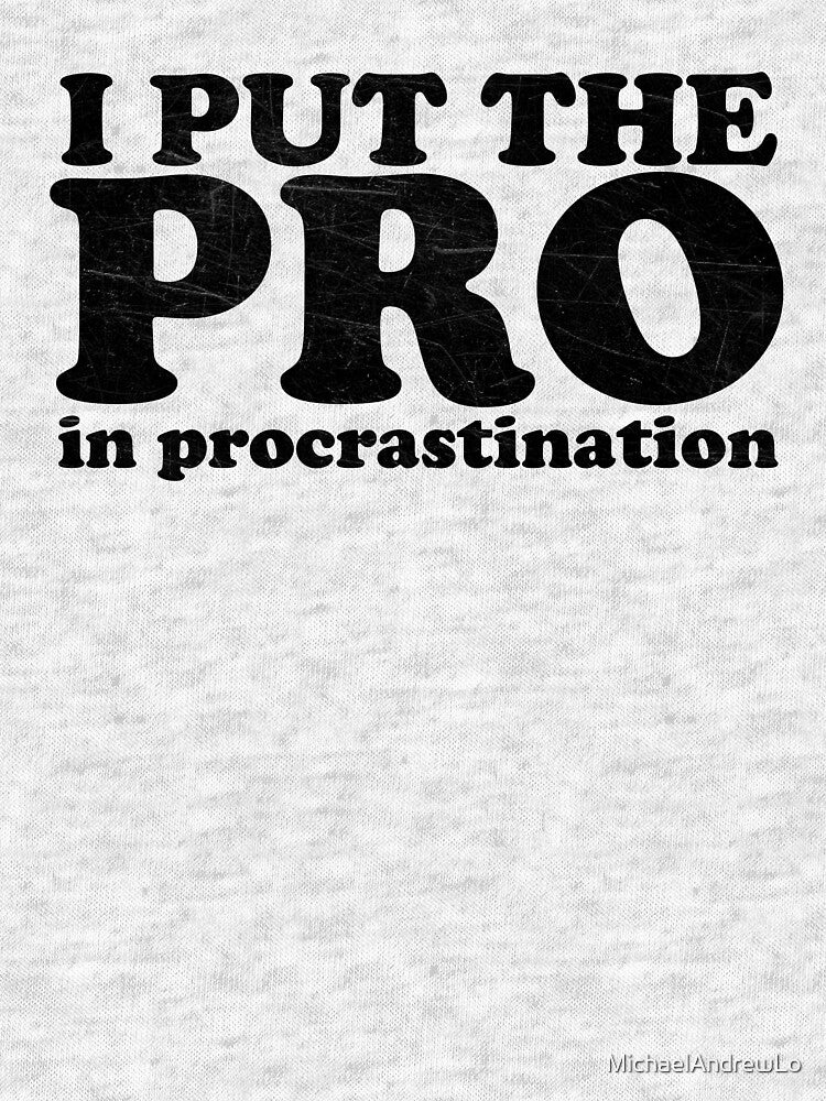 I Put The PRO in Procrastination Funny Humor Meme T Shirt by MichaelAndrewLo Hoodie, Sweatshirt | BlankRebels.com (Image 3)