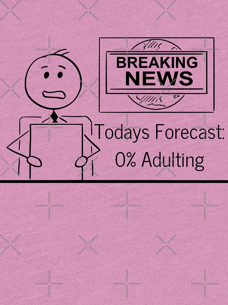 Adulting - Breaking News: Today Forecast: 0% chance of Adulting by ScribbleLoft T-Shirts, Hoodie, Sweatshirt (Image 3)