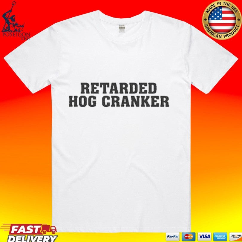 Retarded Hog Cranker T-shirt