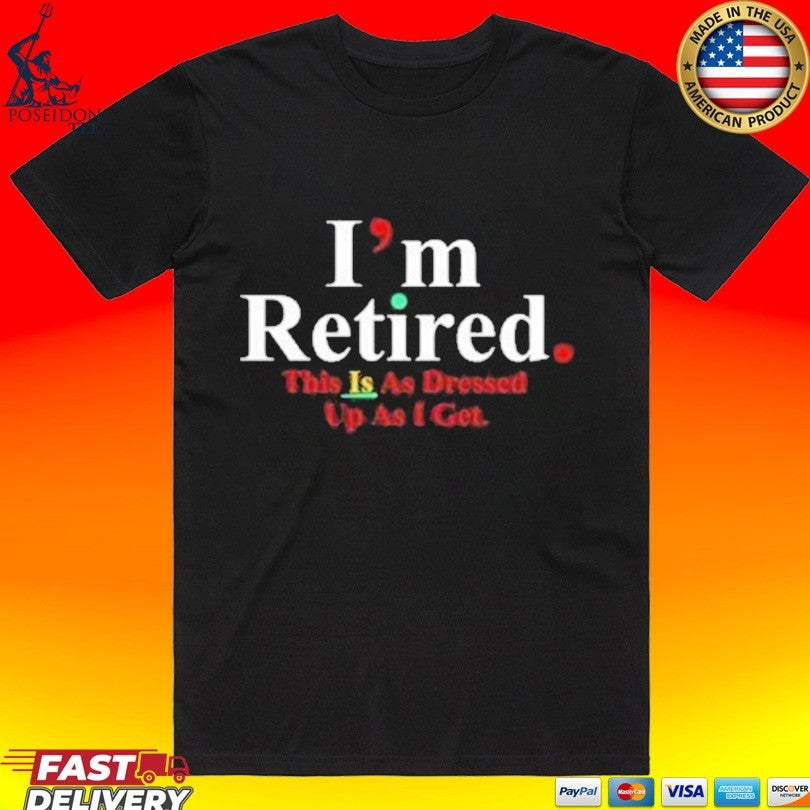 Rihanna I’m Retired This Is As Dressed Up As I Get T-shirt