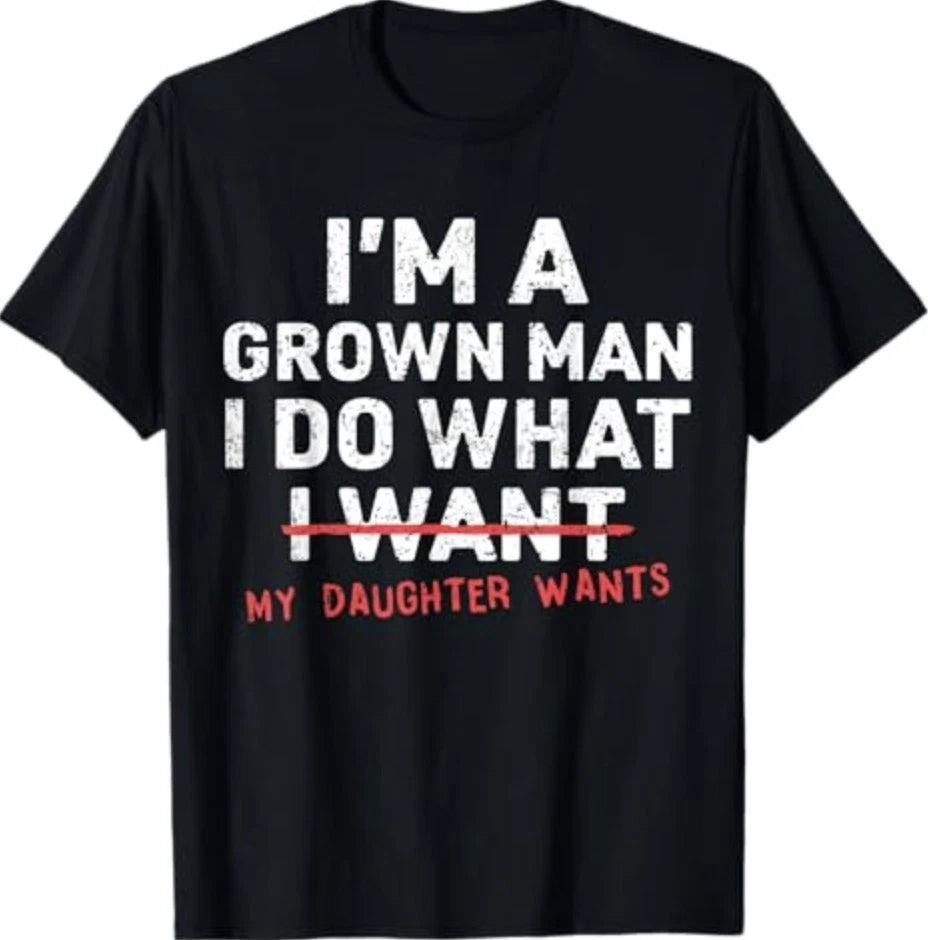 Funny Dad Father I'm A Grown Man I Do What My Daughter Wants T-Shirt