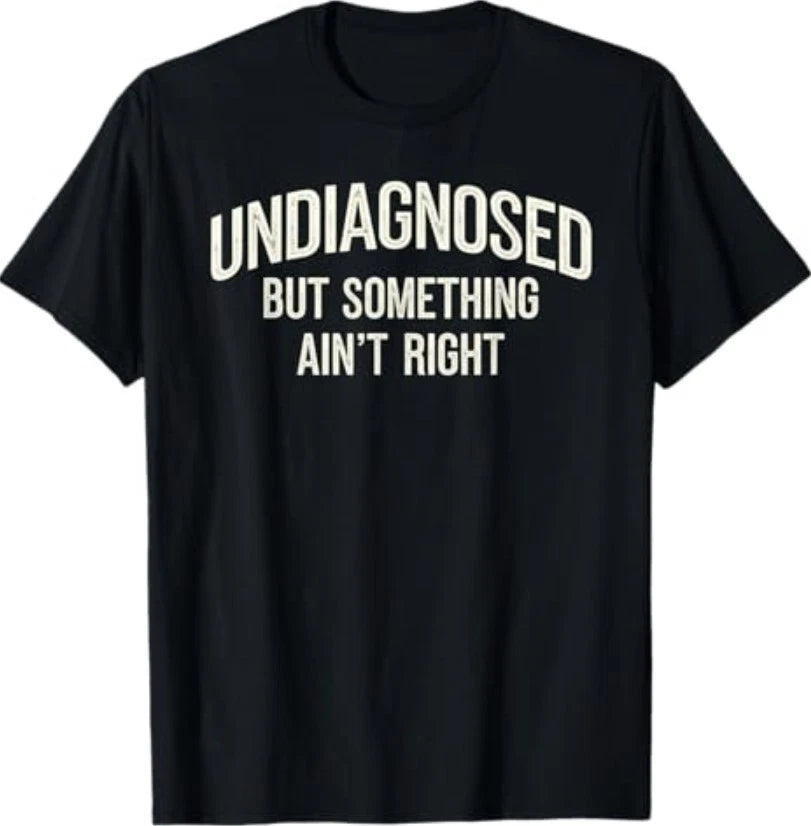 Undiagnosed But Something Ain't Right Funny Saying T-Shirt